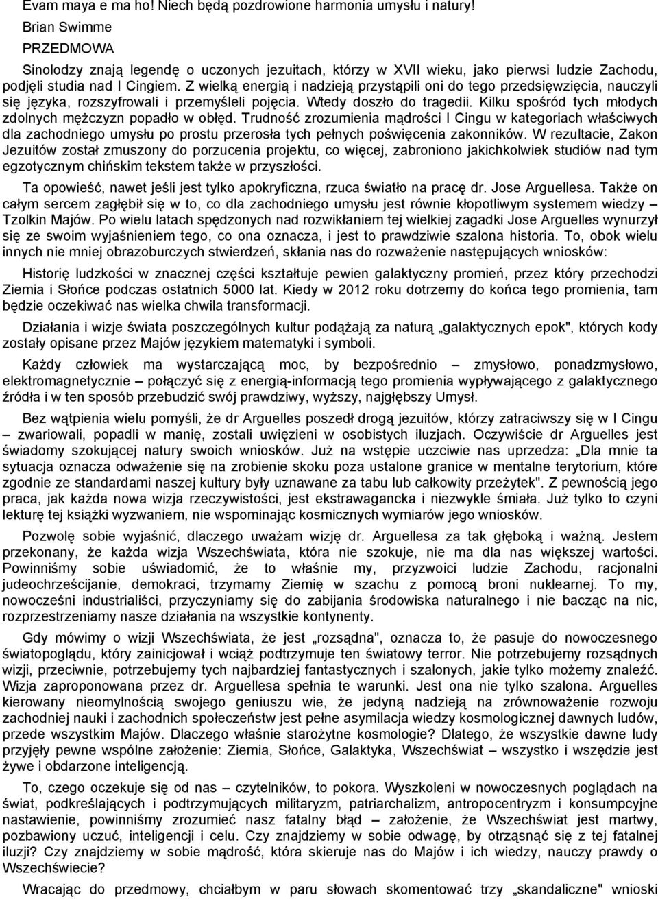 Z wielką energią i nadzieją przystąpili oni do tego przedsięwzięcia, nauczyli się języka, rozszyfrowali i przemyśleli pojęcia. Wtedy doszło do tragedii.