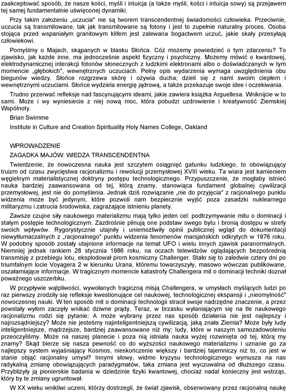 Osoba stojąca przed wspaniałym granitowym klifem jest zalewana bogactwem uczuć, jakie skały przesyłają człowiekowi. Pomyślmy o Majach, skąpanych w blasku Słońca. Cóż możemy powiedzieć o tym zdarzeniu?