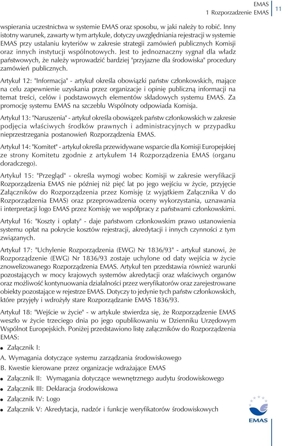 wspólnotowych. Jest to jednoznaczny sygnał dla władz państwowych, że należy wprowadzić bardziej "przyjazne dla środowiska" procedury zamówień publicznych.