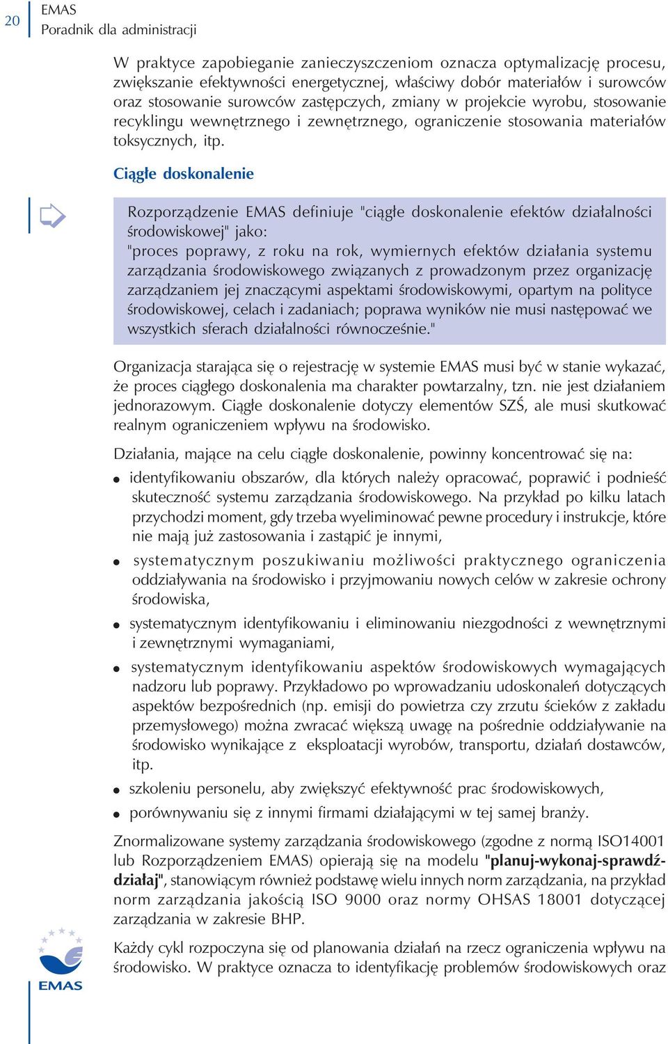 Ciągłe doskonalenie Rozporządzenie definiuje "ciągłe doskonalenie efektów działalności środowiskowej" jako: "proces poprawy, z roku na rok, wymiernych efektów działania systemu zarządzania