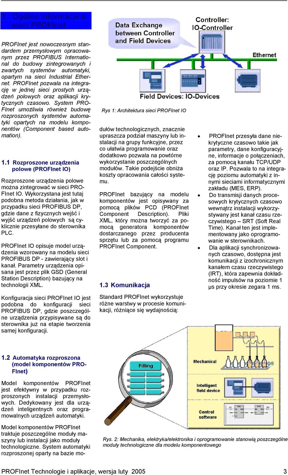 System PRO- FInet umożliwia również budowę rozproszonych systemów automatyki opartych na modelu komponentów (Component based automation). 1.