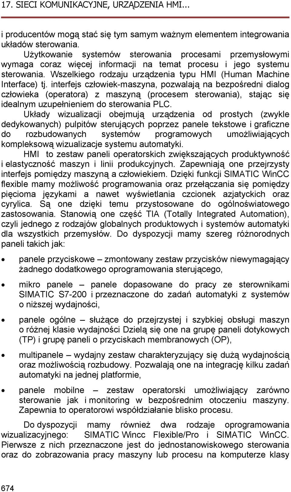 interfejs człowiek-maszyna, pozwalają na bezpośredni dialog człowieka (operatora) z maszyną (procesem sterowania), stając się idealnym uzupełnieniem do sterowania PLC.