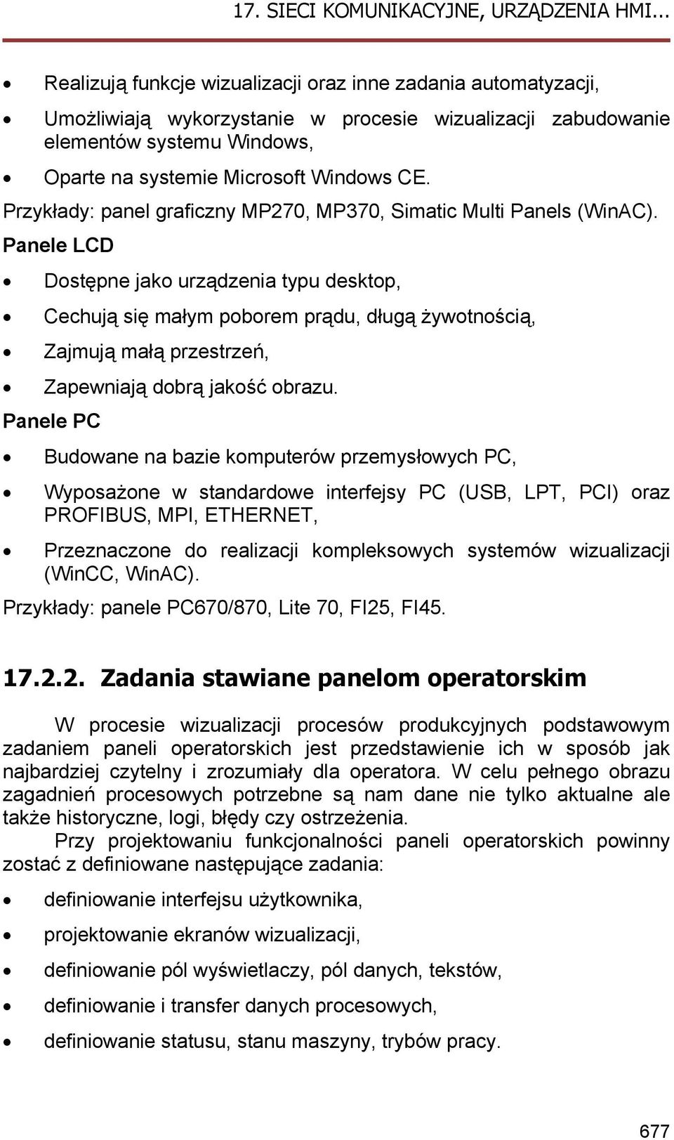 Panele LCD Dostępne jako urządzenia typu desktop, Cechują się małym poborem prądu, długą żywotnością, Zajmują małą przestrzeń, Zapewniają dobrą jakość obrazu.