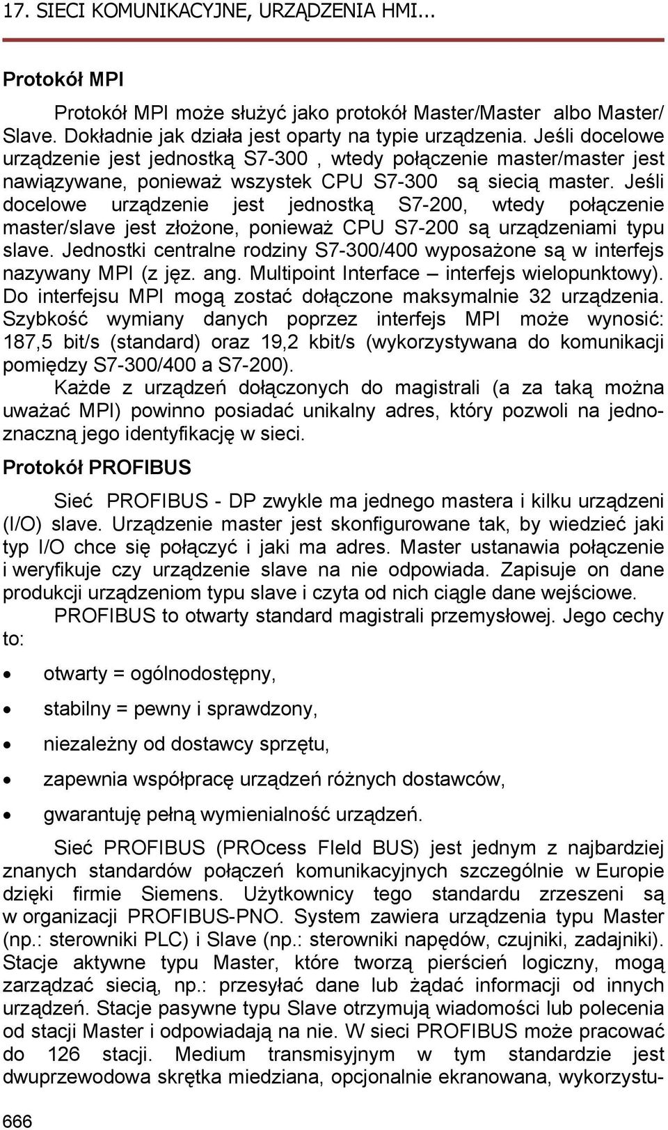 Jeśli docelowe urządzenie jest jednostką S7-200, wtedy połączenie master/slave jest złożone, ponieważ CPU S7-200 są urządzeniami typu slave.