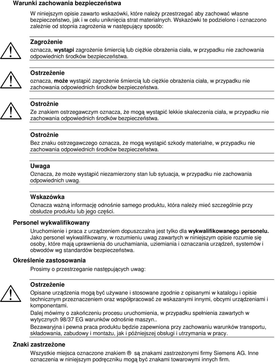 rodków bezpieczestwa. Ostrzeenie oznacza, moe wystpi zagroenie mierci lub cikie obraenia ciała, w przypadku nie zachowania odpowiednich rodków bezpieczestwa.