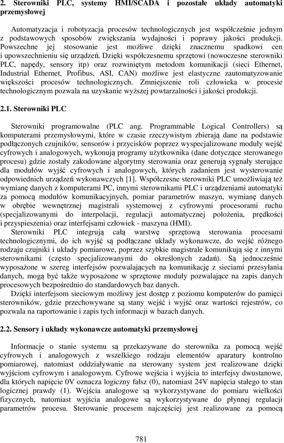 Dzięki współczesnemu sprzętowi (nowoczesne sterowniki PLC, napędy, sensory itp) oraz rozwiniętym metodom komunikacji (sieci Ethernet, Industrial Ethernet, Profibus, ASI, CAN) możliwe jest elastyczne