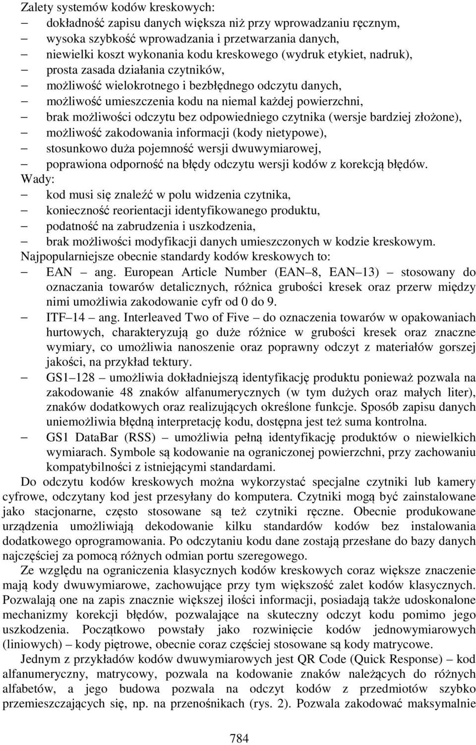 bez odpowiedniego czytnika (wersje bardziej złożone), możliwość zakodowania informacji (kody nietypowe), stosunkowo duża pojemność wersji dwuwymiarowej, poprawiona odporność na błędy odczytu wersji