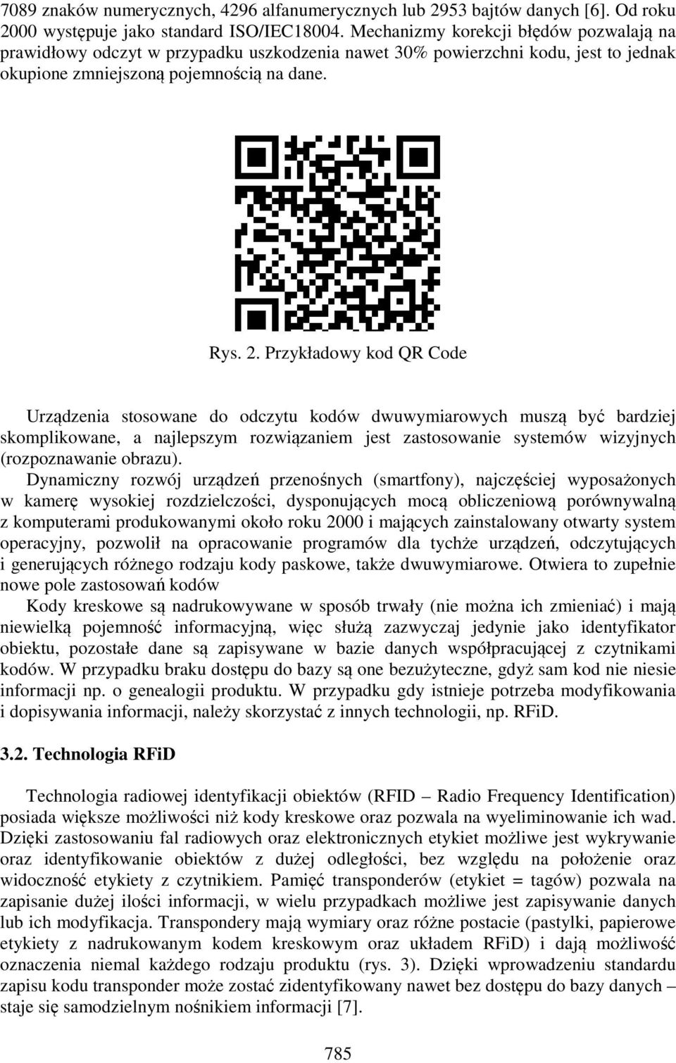 Przykładowy kod QR Code Urządzenia stosowane do odczytu kodów dwuwymiarowych muszą być bardziej skomplikowane, a najlepszym rozwiązaniem jest zastosowanie systemów wizyjnych (rozpoznawanie obrazu).