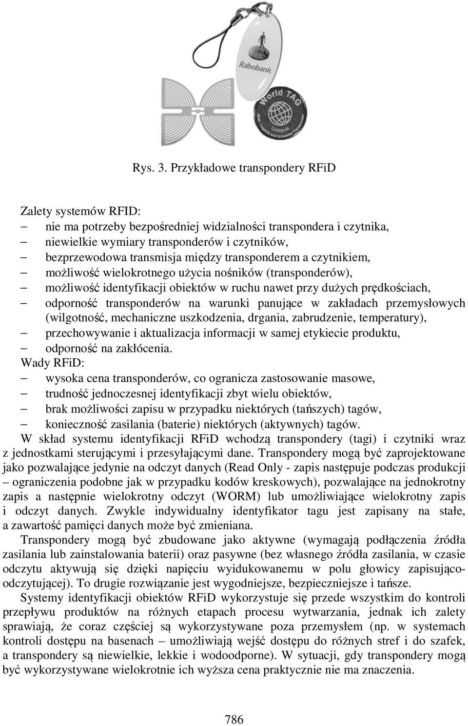 transponderem a czytnikiem, możliwość wielokrotnego użycia nośników (transponderów), możliwość identyfikacji obiektów w ruchu nawet przy dużych prędkościach, odporność transponderów na warunki