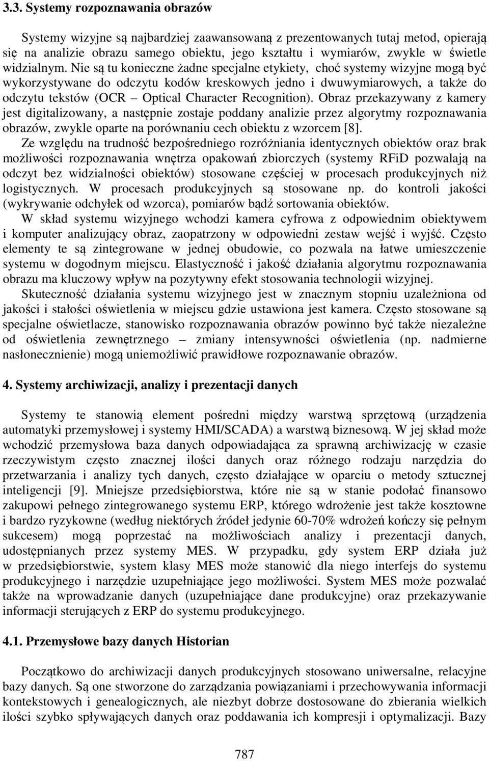 Nie są tu konieczne żadne specjalne etykiety, choć systemy wizyjne mogą być wykorzystywane do odczytu kodów kreskowych jedno i dwuwymiarowych, a także do odczytu tekstów (OCR Optical Character