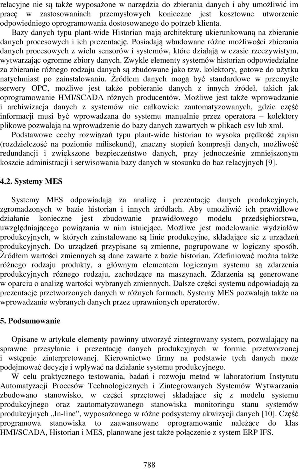 Posiadają wbudowane różne możliwości zbierania danych procesowych z wielu sensorów i systemów, które działają w czasie rzeczywistym, wytwarzając ogromne zbiory danych.