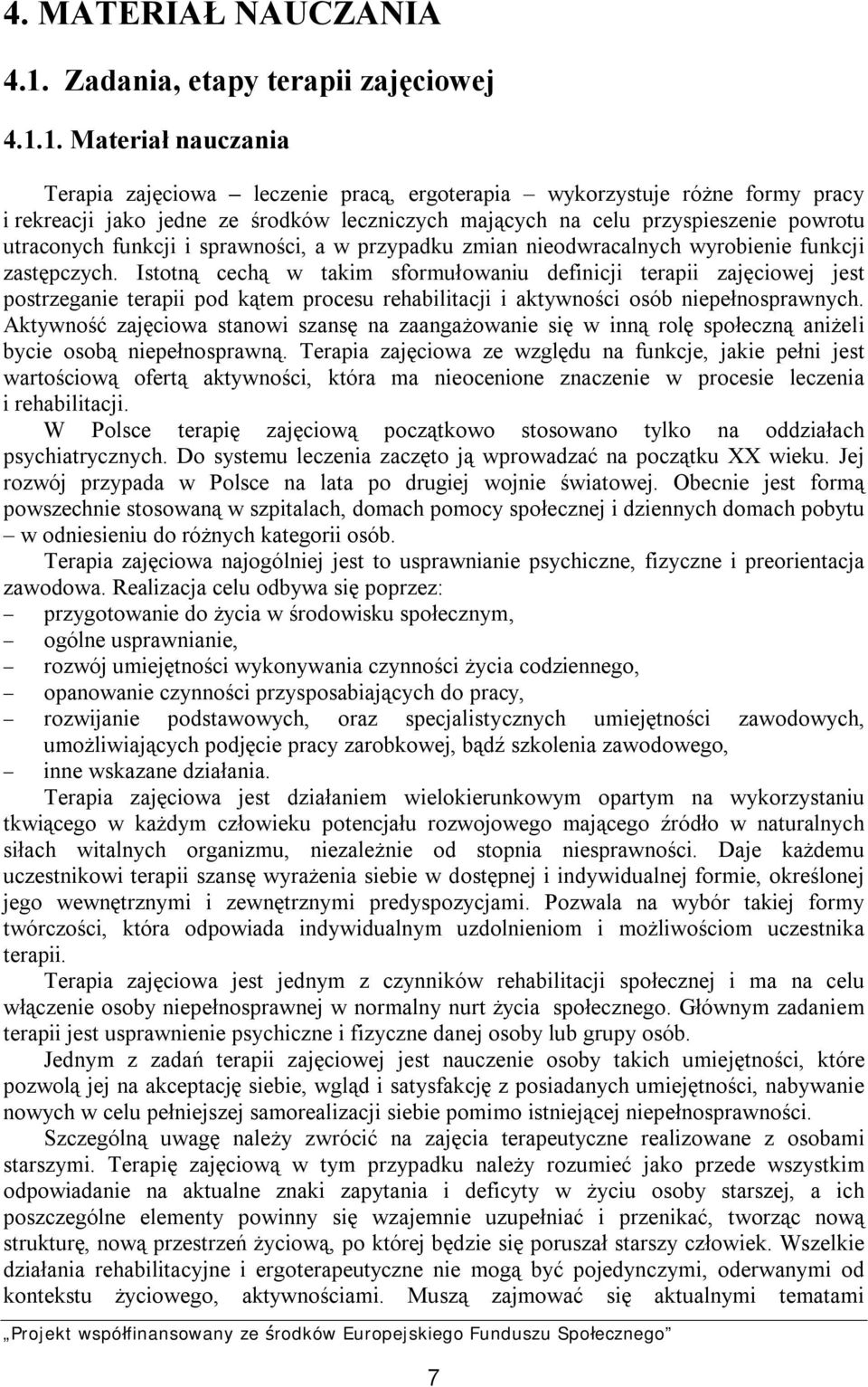 1. Materiał nauczania Terapia zajęciowa leczenie pracą, ergoterapia wykorzystuje różne formy pracy i rekreacji jako jedne ze środków leczniczych mających na celu przyspieszenie powrotu utraconych