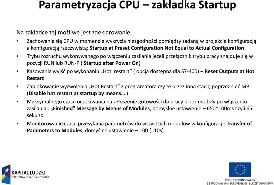 Startup after Power On) Kasowania wyjść po wykonaniu Hot restart ( opcja dostępna dla S7-400) Reset Outputs at Hot Restart Zablokowanie wyzwolenia Hot Restart z programatora czy te przez inną stację