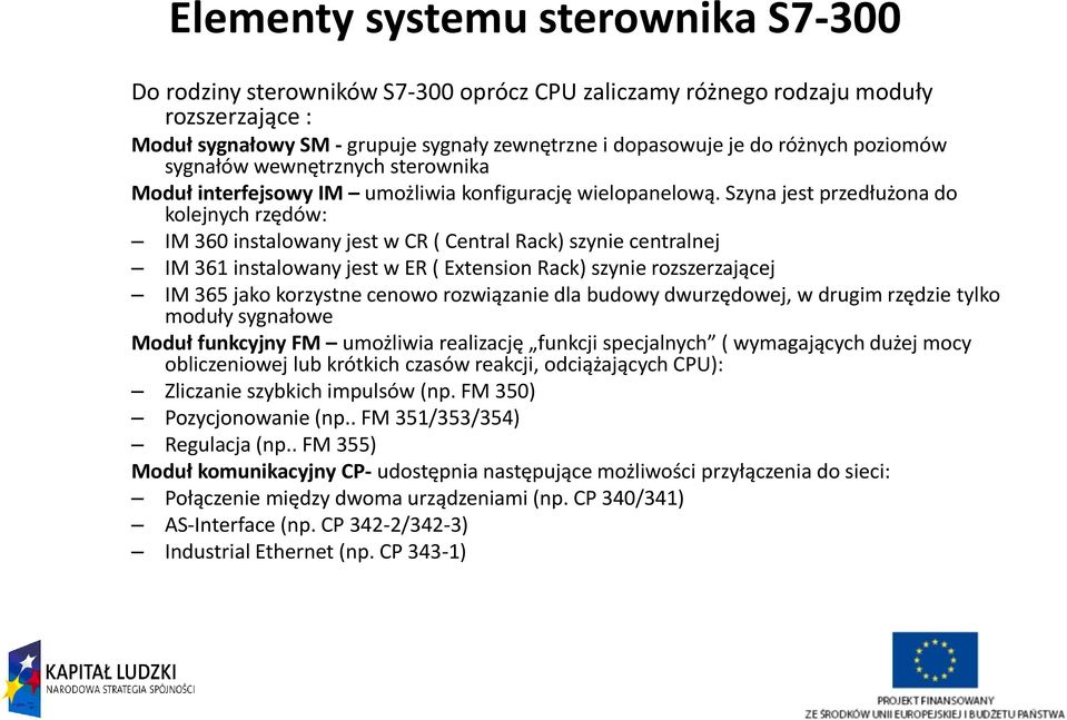 Szyna jest przedłużona do kolejnych rzędów: IM 360 instalowany jest w CR ( Central Rack) szynie centralnej IM 361 instalowany jest w ER ( Extension Rack) szynie rozszerzającej IM 365 jako korzystne