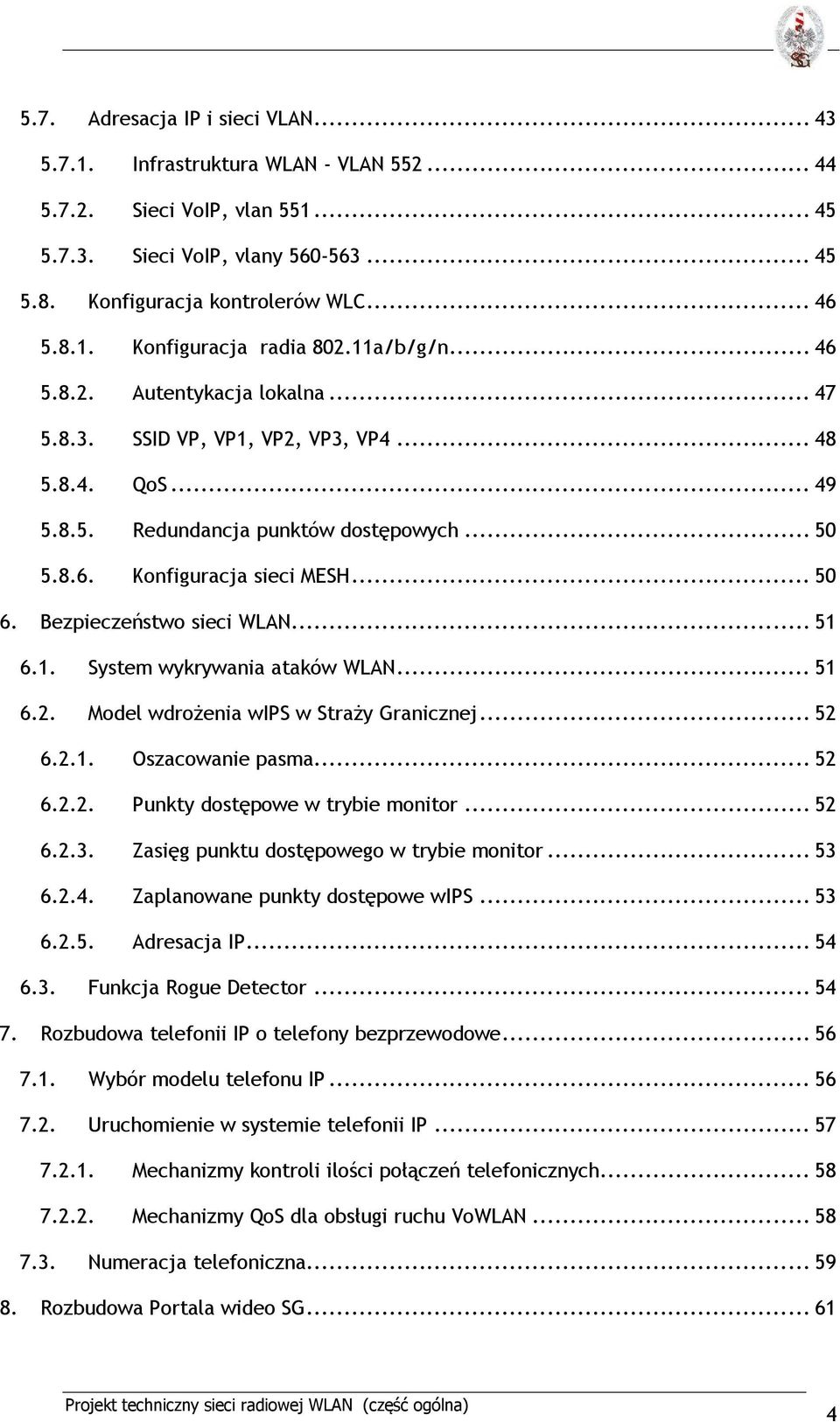 Bezpieczeństwo sieci WLAN... 51 6.1. System wykrywania ataków WLAN... 51 6.2. Model wdrożenia wips w Straży Granicznej... 52 6.2.1. Oszacowanie pasma... 52 6.2.2. Punkty dostępowe w trybie monitor.