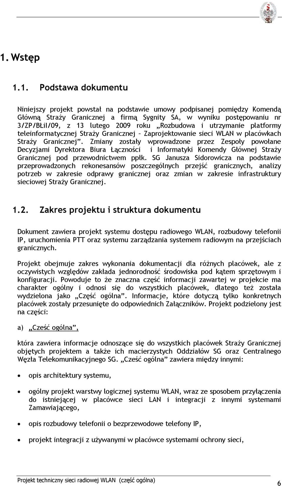 Zmiany zostały wprowadzone przez Zespoły powołane Decyzjami Dyrektora Biura Łączności i Informatyki Komendy Głównej Straży Granicznej pod przewodnictwem ppłk.