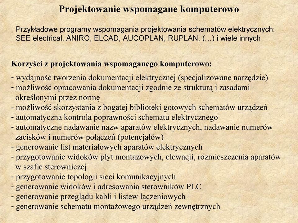 przez normę - możliwość skorzystania z bogatej biblioteki gotowych schematów urządzeń - automatyczna kontrola poprawności schematu elektrycznego - automatyczne nadawanie nazw aparatów elektrycznych,