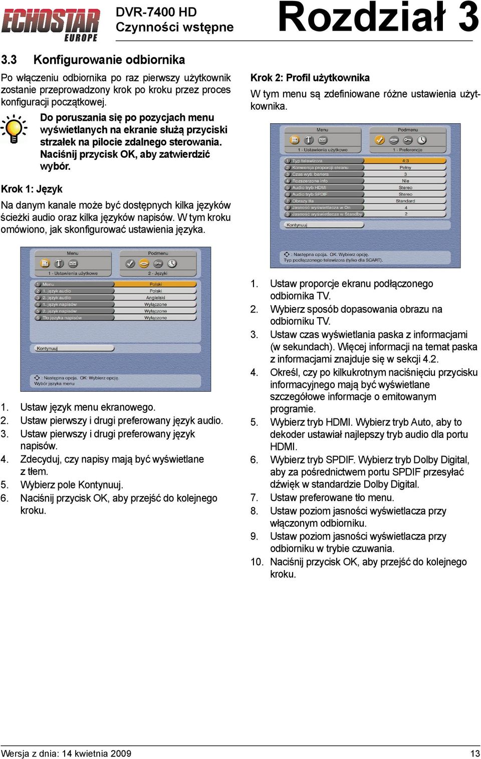 Rozdział 3 Krok 2: Profil użytkownika W tym menu są zdefiniowane różne ustawienia użytkownika. Krok 1: Język Na danym kanale może być dostępnych kilka języków ścieżki audio oraz kilka języków napisów.
