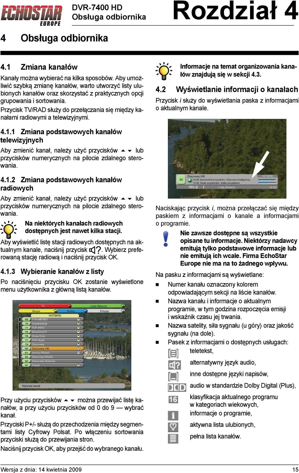 Przycisk TV/RAD służy do przełączania się między kanałami radiowymi a telewizyjnymi. Informacje na temat organizowania kanałów znajdują się w sekcji 4.