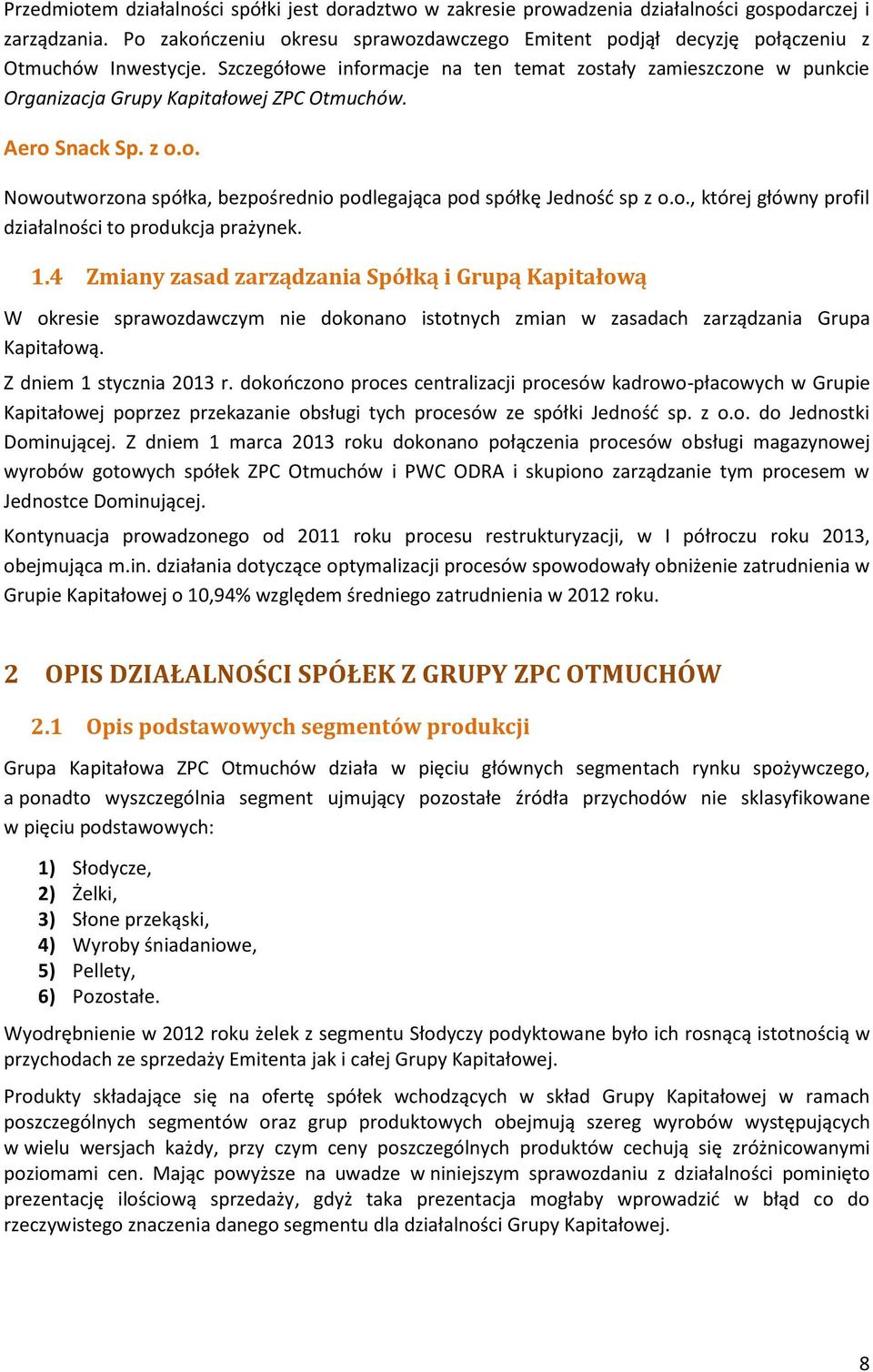 Szczegółowe informacje na ten temat zostały zamieszczone w punkcie Organizacja Grupy Kapitałowej ZPC Otmuchów. Aero Snack Sp. z o.o. Nowoutworzona spółka, bezpośrednio podlegająca pod spółkę Jedność sp z o.