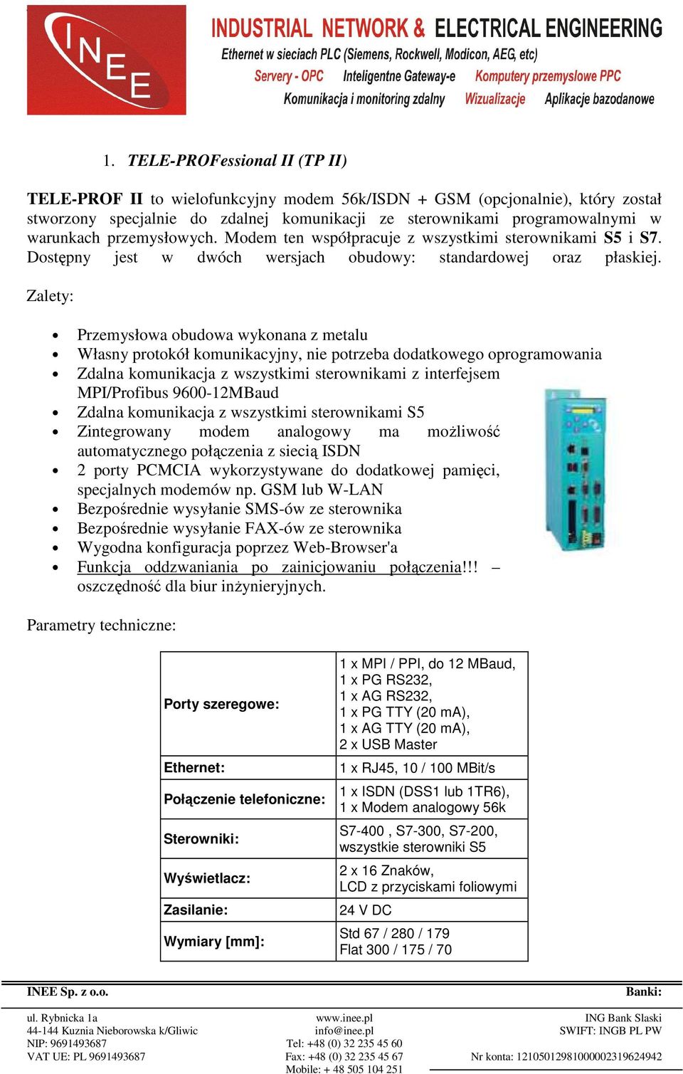 Zalety: Przemysłowa obudowa wykonana z metalu Własny protokół komunikacyjny, nie potrzeba dodatkowego oprogramowania Zdalna komunikacja z wszystkimi sterownikami z interfejsem MPI/Profibus