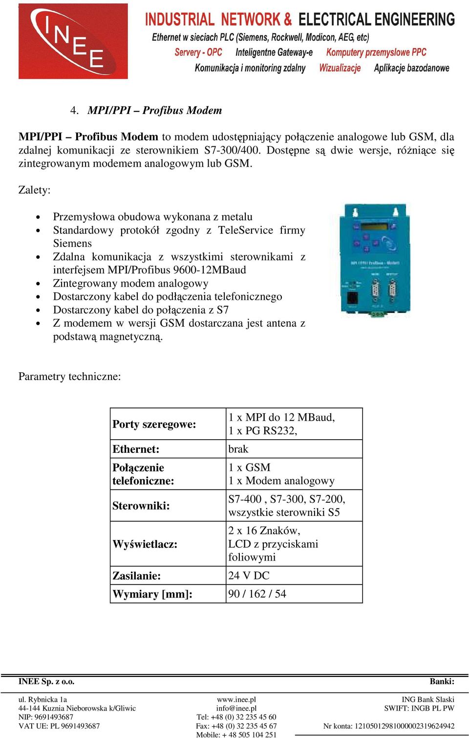 Zalety: Przemysłowa obudowa wykonana z metalu Standardowy protokół zgodny z TeleService firmy Siemens Zdalna komunikacja z wszystkimi sterownikami z interfejsem MPI/Profibus 9600-12MBaud Zintegrowany