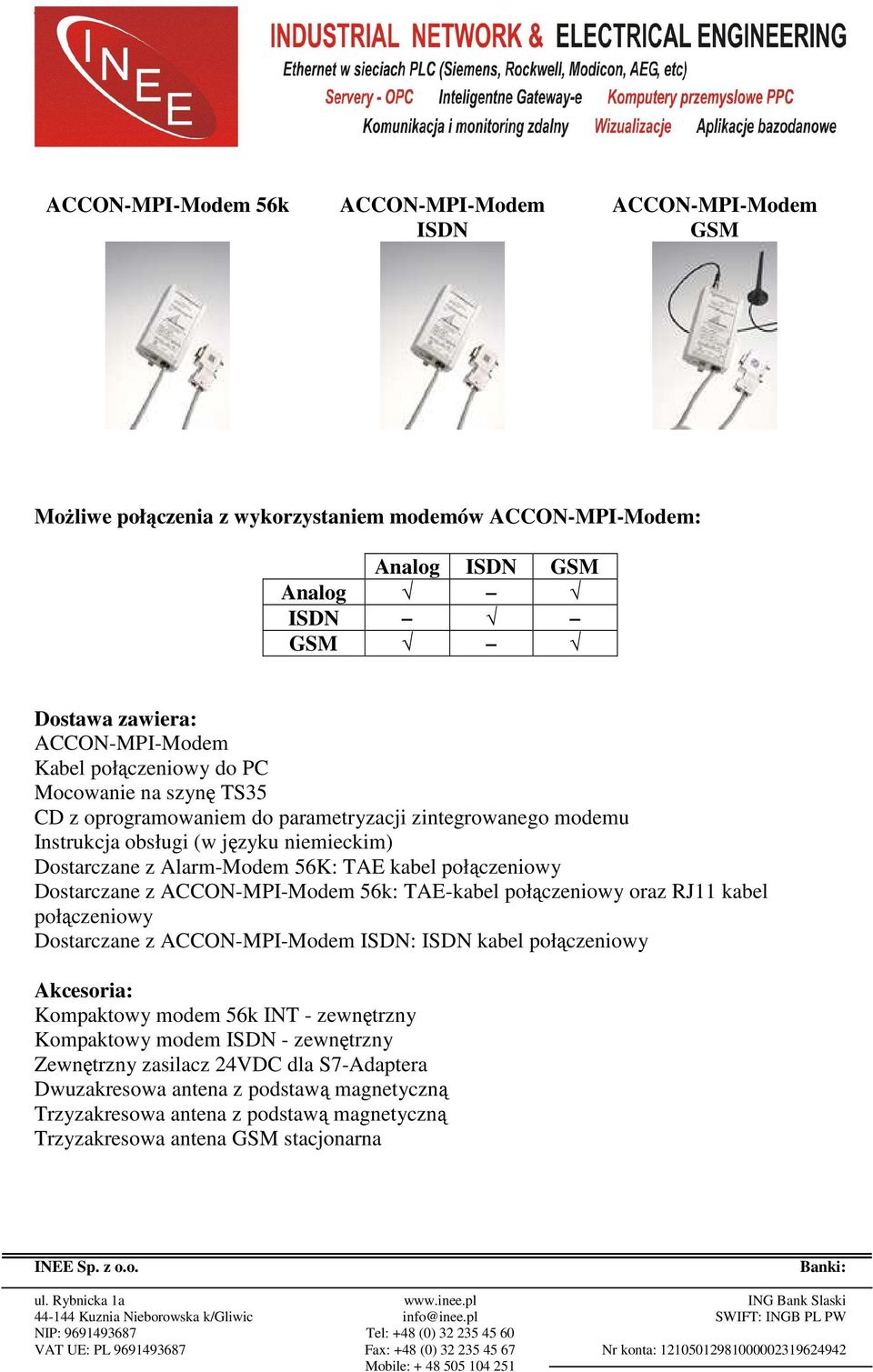 połączeniowy Dostarczane z ACCON-MPI-Modem 56k: TAE-kabel połączeniowy oraz RJ11 kabel połączeniowy Dostarczane z ACCON-MPI-Modem ISDN: ISDN kabel połączeniowy Akcesoria: Kompaktowy modem 56k INT