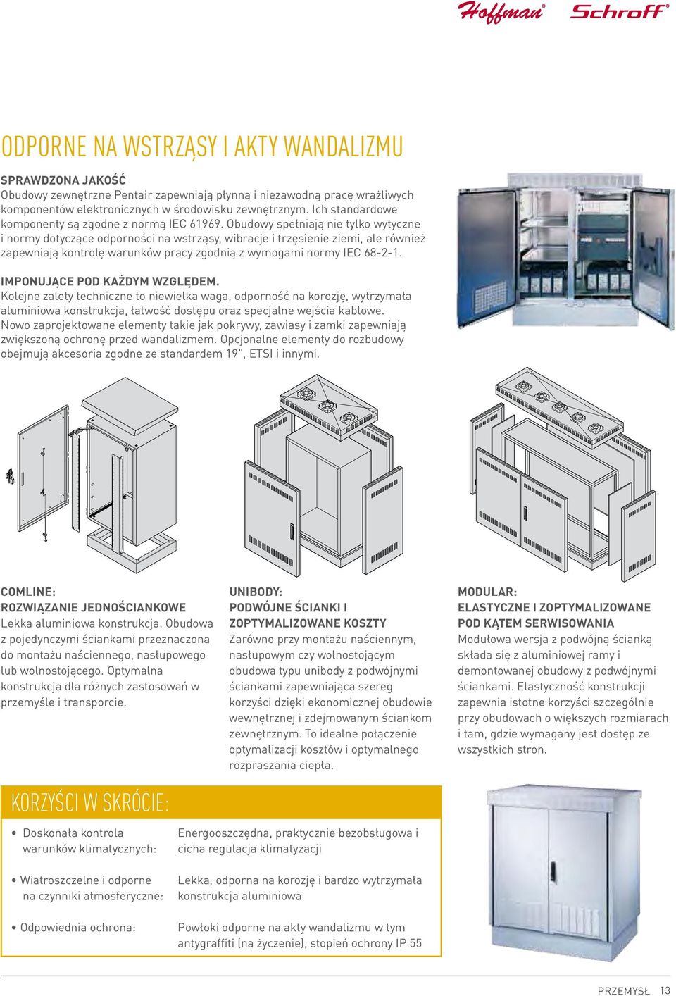 Obudowy spełniają nie tylko wytyczne i normy dotyczące odporności na wstrząsy, wibracje i trzęsienie ziemi, ale również zapewniają kontrolę warunków pracy zgodnią z wymogami normy IEC 68-2-1.