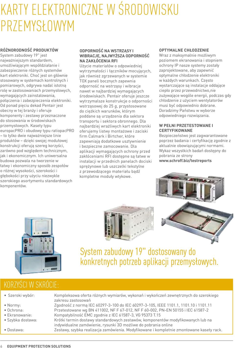 Choć jest on głównie stosowany w systemach kontrolnych i pomiarowych, odgrywa nadal istotną rolę w zastosowaniach przemysłowych, wymagających zainstalowania, połączenia i zabezpieczenia  Od ponad