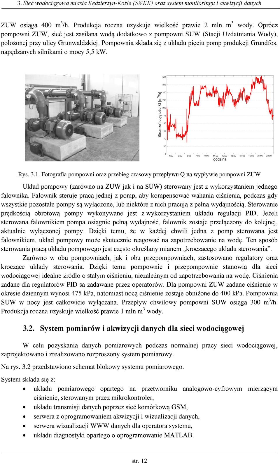 Pompownia słada się z uładu pięciu pomp producji Grundfos, napędzanych silniami o mocy 5,5 W. Rys. 3.1.