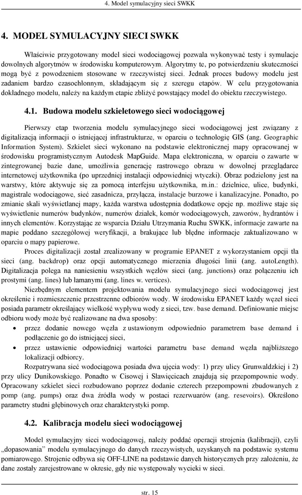 W celu przygoowania doładnego modelu, należy na ażdym eapie zbliżyć powsający model do obieu rzeczywisego. 4.1.