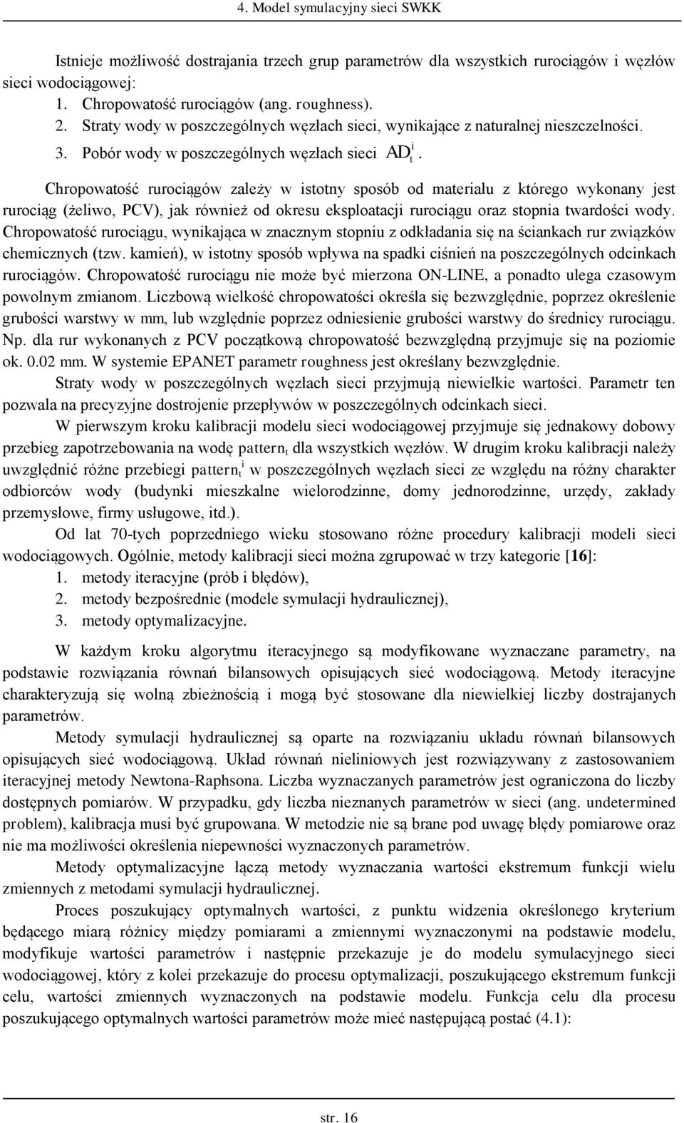 Chropowaość rurociągów zależy w isony sposób od maeriału z órego wyonany jes rurociąg (żeliwo, PCV), ja również od oresu esploaacji rurociągu oraz sopnia wardości wody.