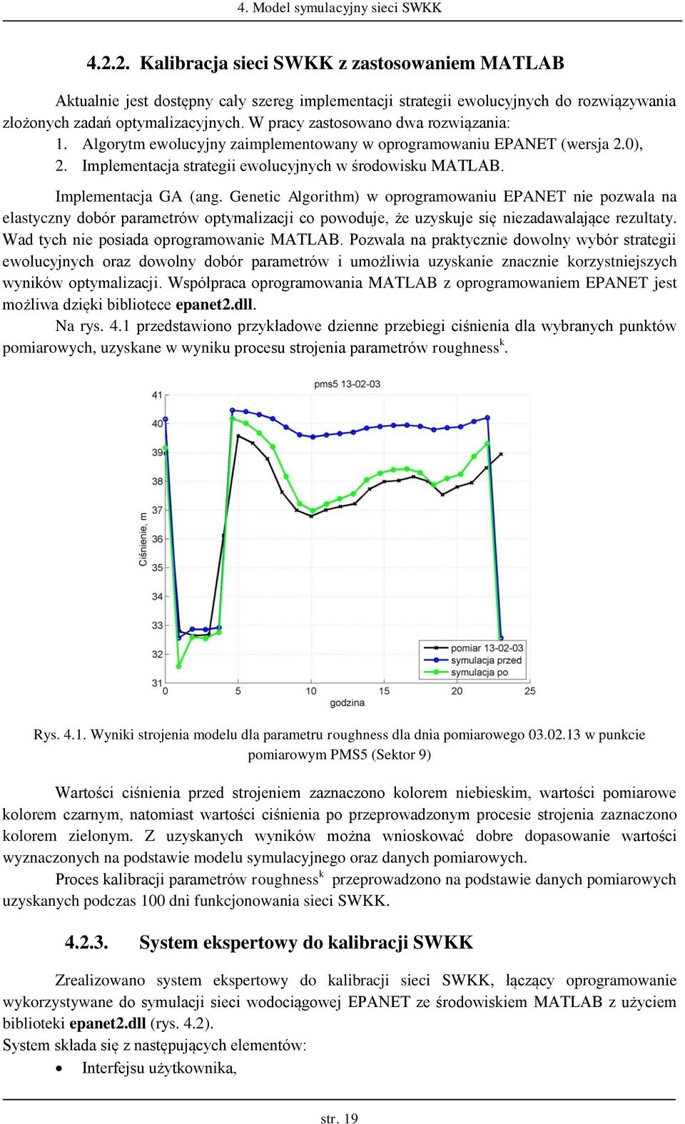 Geneic Algorihm) w oprogramowaniu EPANET nie pozwala na elasyczny dobór paramerów opymalizacji co powoduje, że uzysuje się niezadawalające rezulay. Wad ych nie posiada oprogramowanie MATLAB.