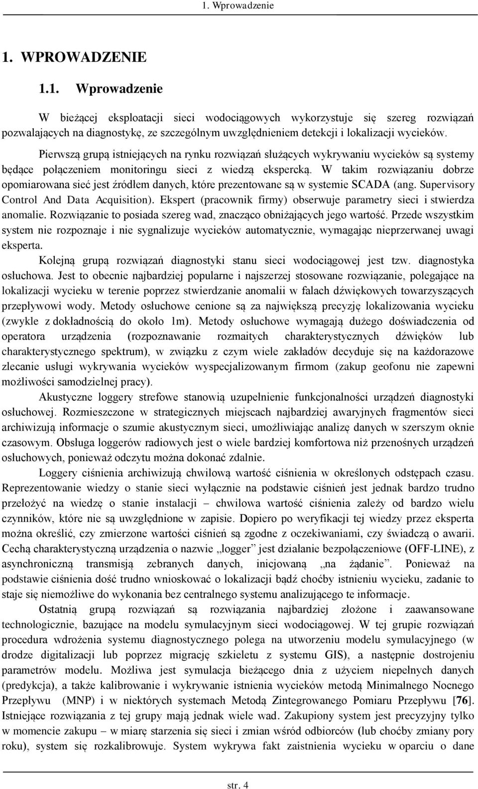 W aim rozwiązaniu dobrze opomiarowana sieć jes źródłem danych, óre prezenowane są w sysemie SCADA (ang. Supervisory Conrol And Daa Acquisiion).