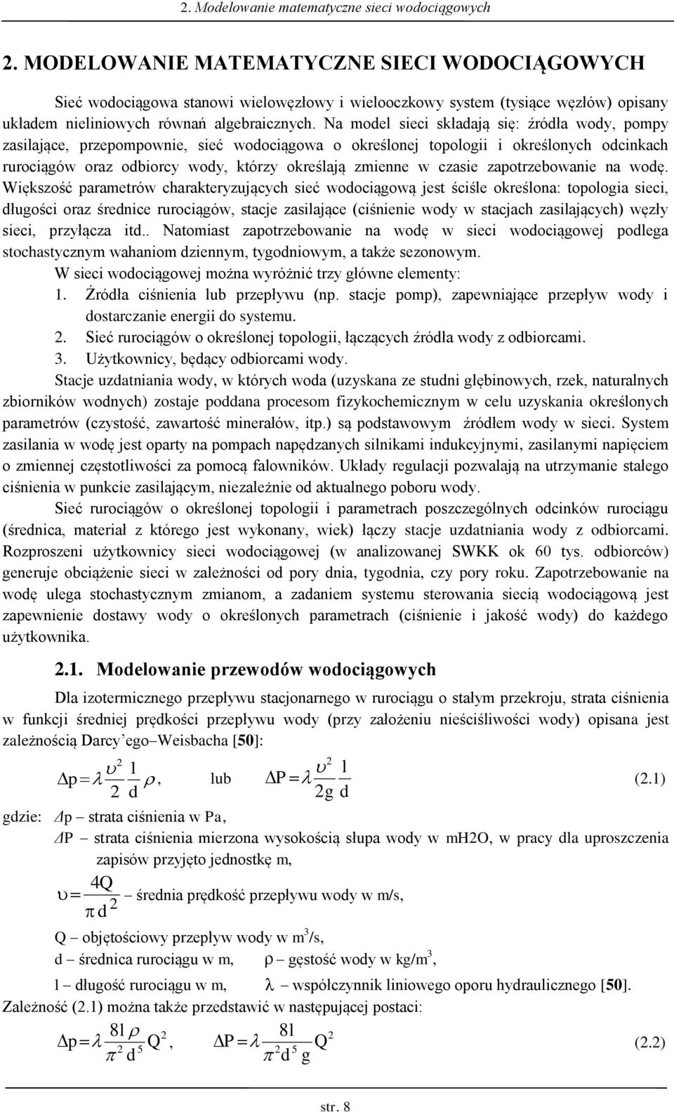 Na model sieci sładają się: źródła wody, pompy zasilające, przepompownie, sieć wodociągowa o oreślonej opologii i oreślonych odcinach rurociągów oraz odbiorcy wody, órzy oreślają zmienne w czasie