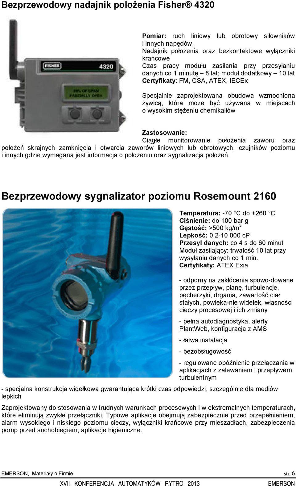 zaprojektowana obudowa wzmocniona żywicą, która może być używana w miejscach o wysokim stężeniu chemikaliów Zastosowanie: Ciągłe monitorowanie położenia zaworu oraz położeń skrajnych zamknięcia i