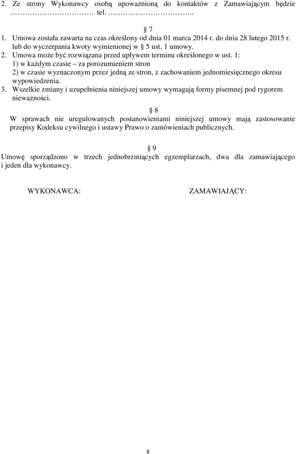 1: 1) w każdym czasie za porozumieniem stron 2) w czasie wyznaczonym przez jedną ze stron, z zachowaniem jednomiesięcznego okresu wypowiedzenia. 3.