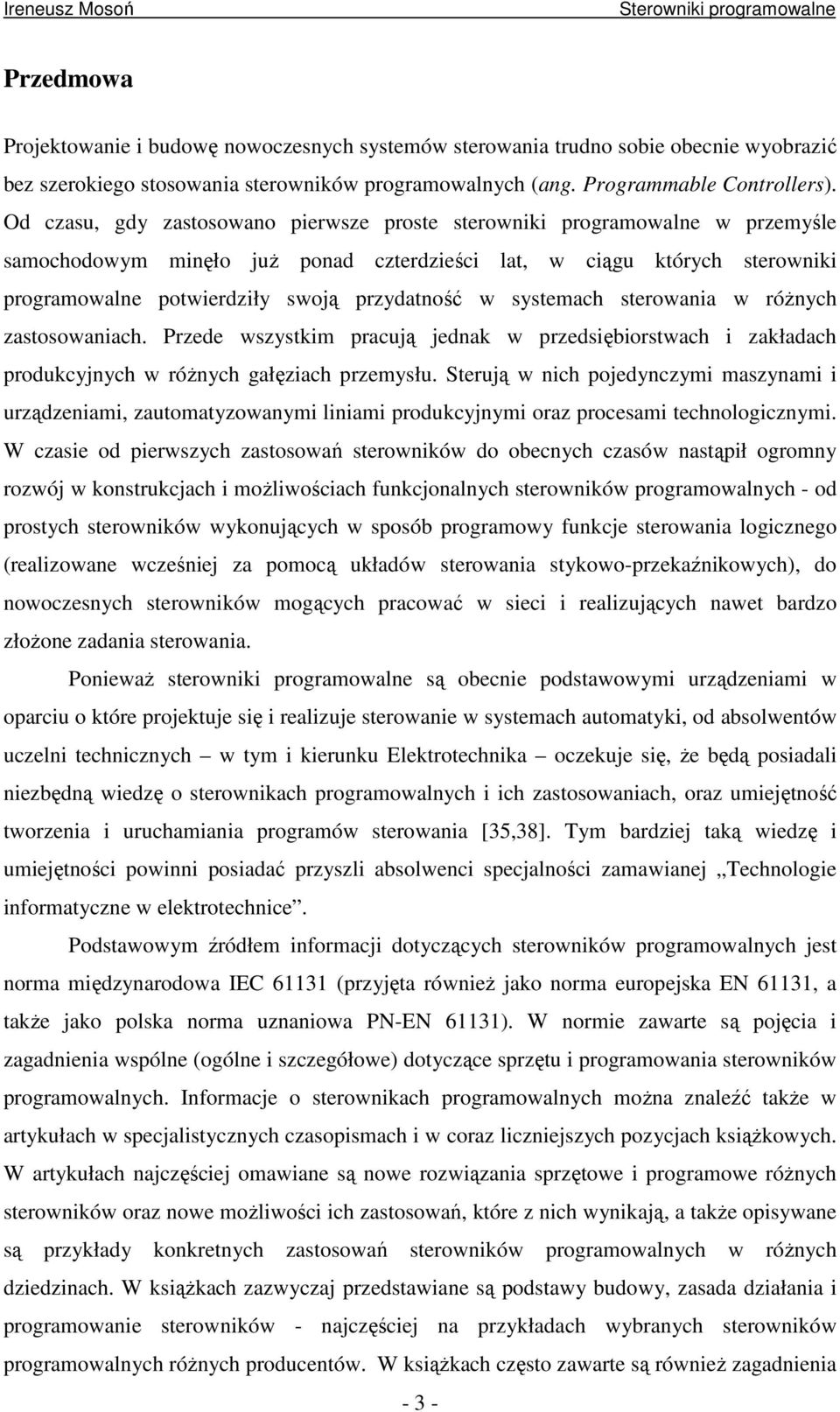 w systemach sterowania w róŝnych zastosowaniach. Przede wszystkim pracują jednak w przedsiębiorstwach i zakładach produkcyjnych w róŝnych gałęziach przemysłu.