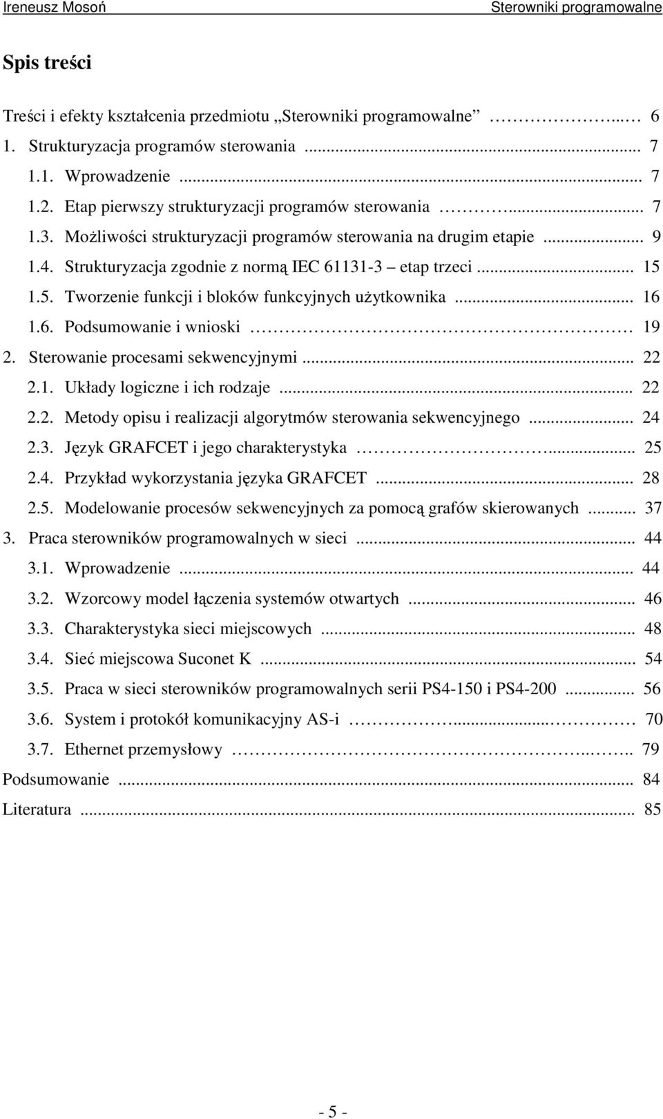 6. Podsumowanie i wnioski 19 2. Sterowanie procesami sekwencyjnymi... 22 2.1. Układy logiczne i ich rodzaje... 22 2.2. Metody opisu i realizacji algorytmów sterowania sekwencyjnego... 24 2.3.