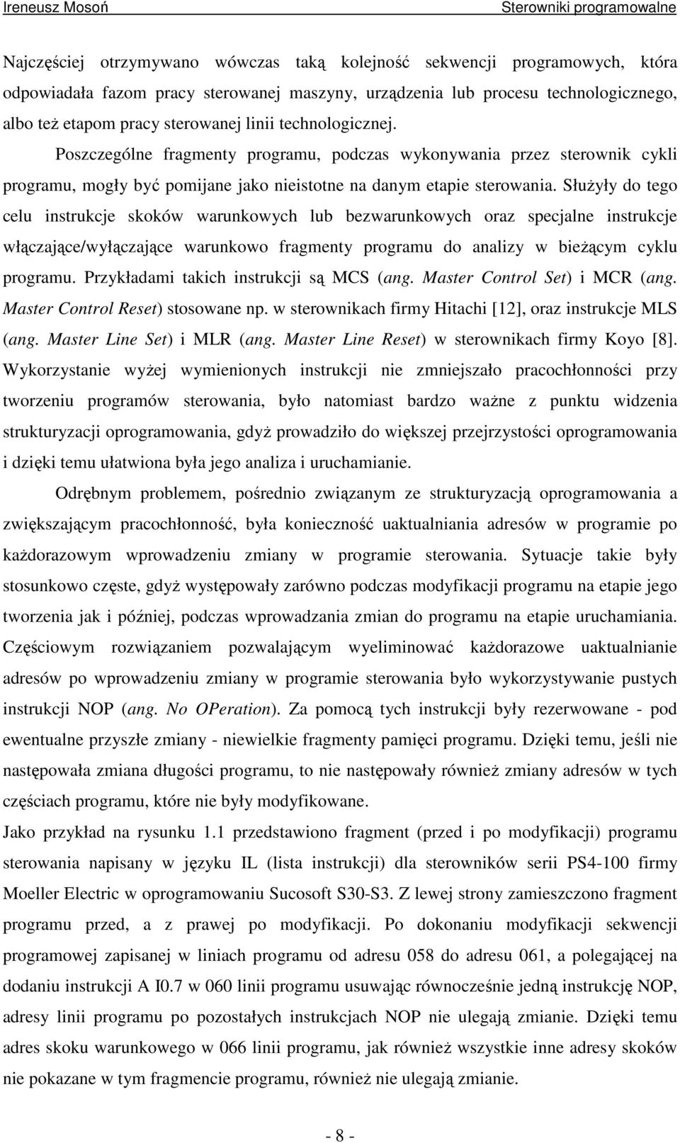 SłuŜyły do tego celu instrukcje skoków warunkowych lub bezwarunkowych oraz specjalne instrukcje włączające/wyłączające warunkowo fragmenty programu do analizy w bieŝącym cyklu programu.