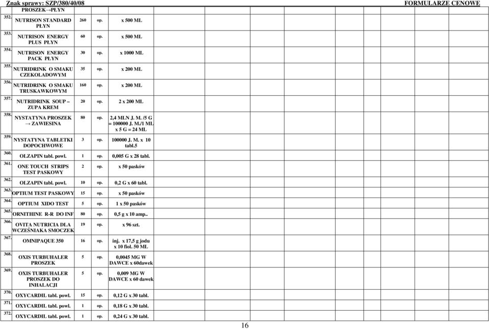 NYSTATYNA TABLETKI DOPOCHWOWE 260 op. x 500 ML 60 op. x 500 ML 30 op. x 1000 ML 35 op. x 200 ML 160 op. x 200 ML 20 op. 2 x 200 ML 80 op. 2,4 MLN J. M. /5 G = 100000 J. M./1 ML x 5 G = 24 ML 3 op.