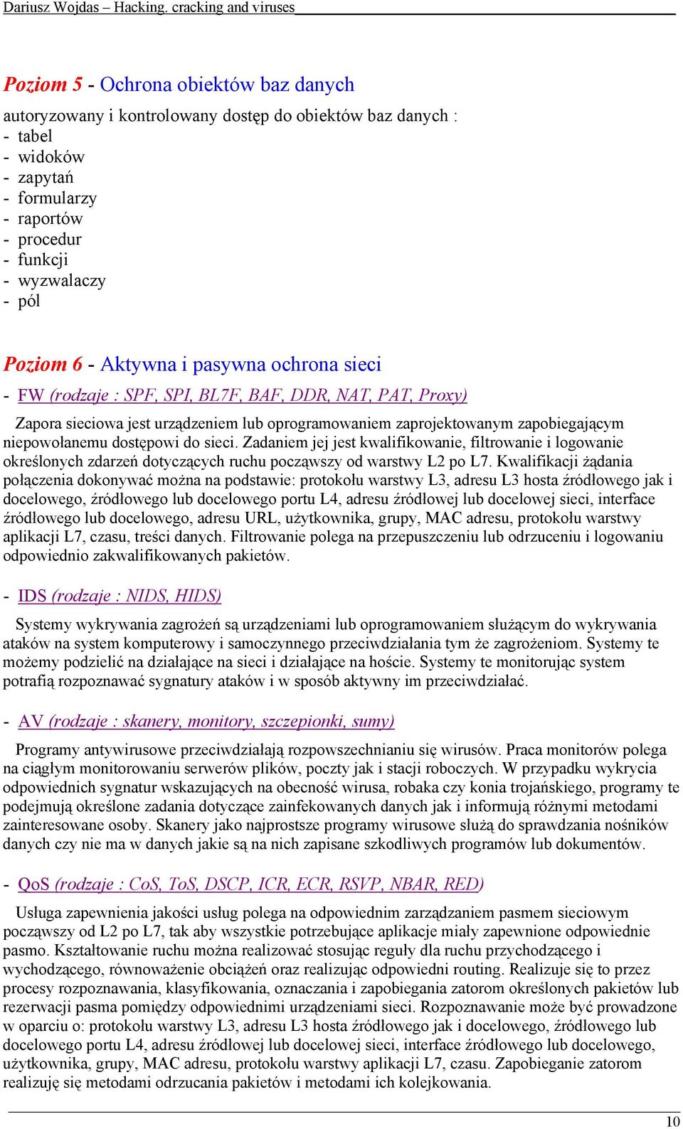 dostępowi do sieci. Zadaniem jej jest kwalifikowanie, filtrowanie i logowanie określonych zdarzeń dotyczących ruchu począwszy od warstwy L2 po L7.