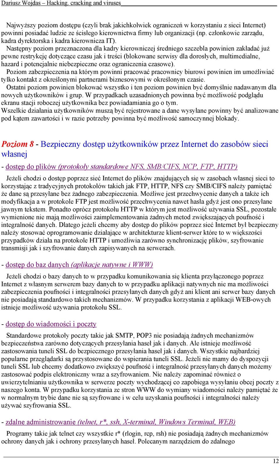 Następny poziom przeznaczona dla kadry kierowniczej średniego szczebla powinien zakładać już pewne restrykcję dotyczące czasu jak i treści (blokowane serwisy dla dorosłych, multimedialne, hazard i