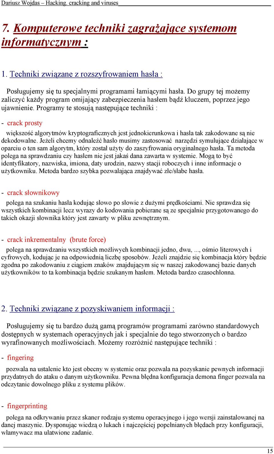 Programy te stosują następujące techniki : - crack prosty większość algorytmów kryptograficznych jest jednokierunkowa i hasła tak zakodowane są nie dekodowalne.