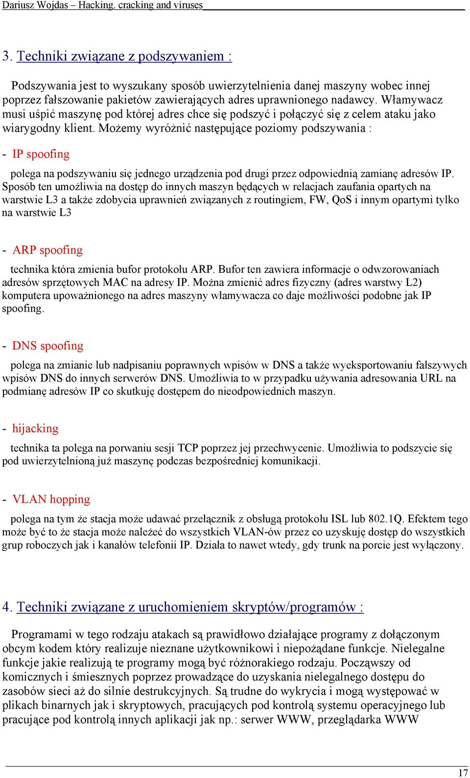 Możemy wyróżnić następujące poziomy podszywania : - IP spoofing polega na podszywaniu się jednego urządzenia pod drugi przez odpowiednią zamianę adresów IP.