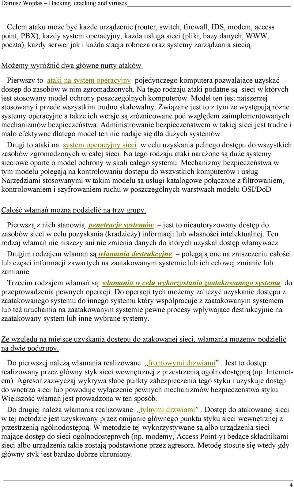 Pierwszy to ataki na system operacyjny pojedynczego komputera pozwalające uzyskać dostęp do zasobów w nim zgromadzonych.