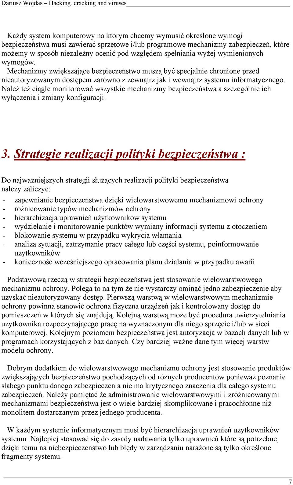 Mechanizmy zwiększające bezpieczeństwo muszą być specjalnie chronione przed nieautoryzowanym dostępem zarówno z zewnątrz jak i wewnątrz systemu informatycznego.