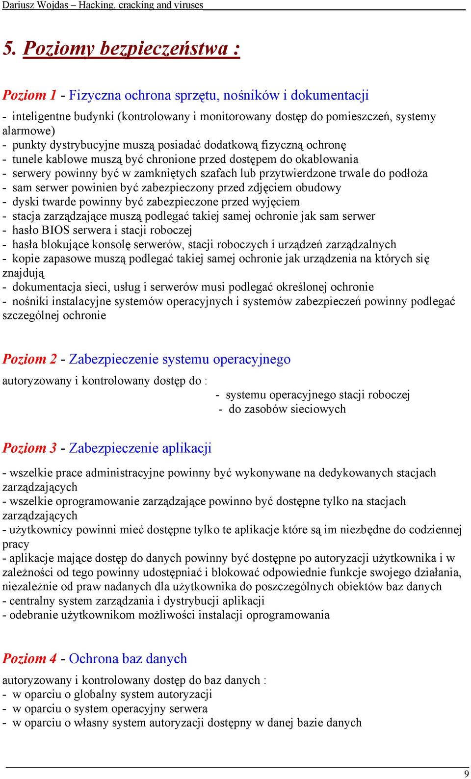 podłoża - sam serwer powinien być zabezpieczony przed zdjęciem obudowy - dyski twarde powinny być zabezpieczone przed wyjęciem - stacja zarządzające muszą podlegać takiej samej ochronie jak sam