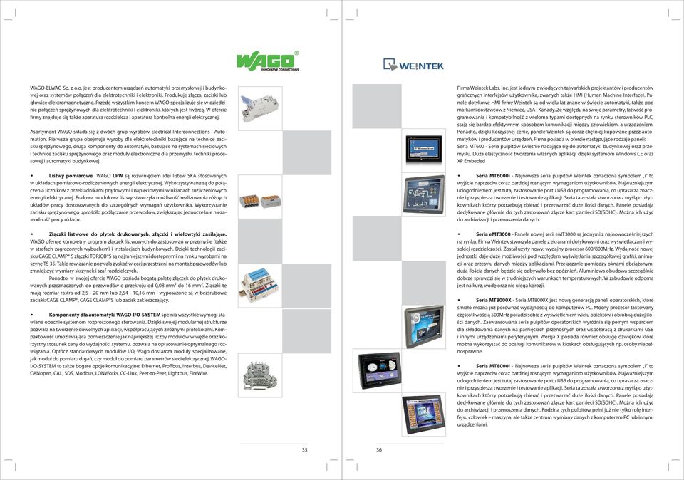 W ofercie firmy znajduje się także aparatura rozdzielcza i aparatura kontrolna energii elektrycznej. Asortyment WAGO składa się z dwóch grup wyrobów Electrical Interconnections i Automation.