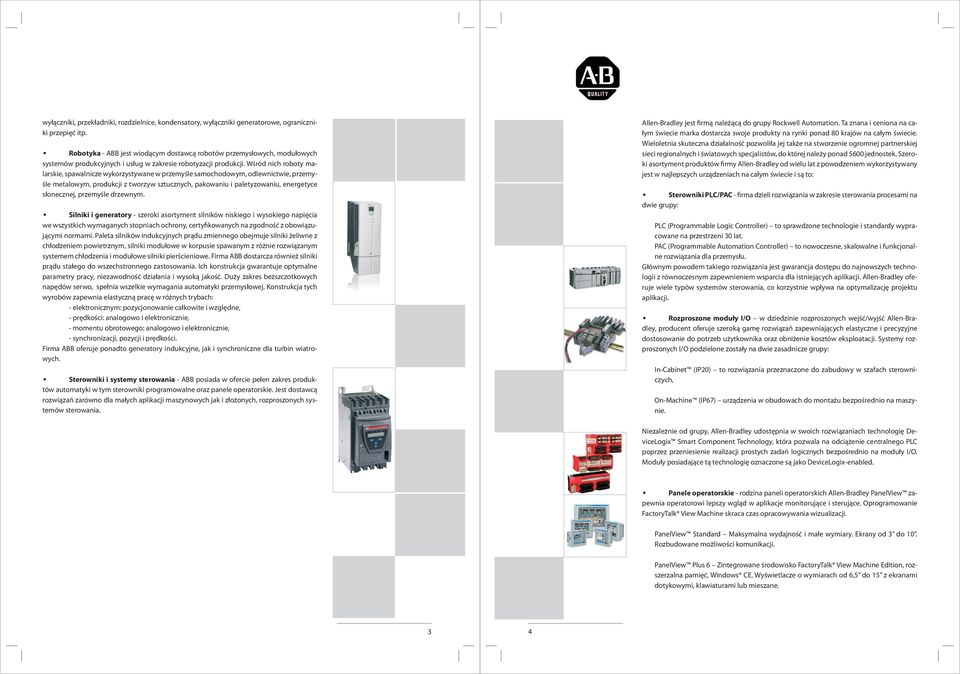 Wśród nich roboty malarskie, spawalnicze wykorzystywane w przemyśle samochodowym, odlewnictwie, przemyśle metalowym, produkcji z tworzyw sztucznych, pakowaniu i paletyzowaniu, energetyce słonecznej,